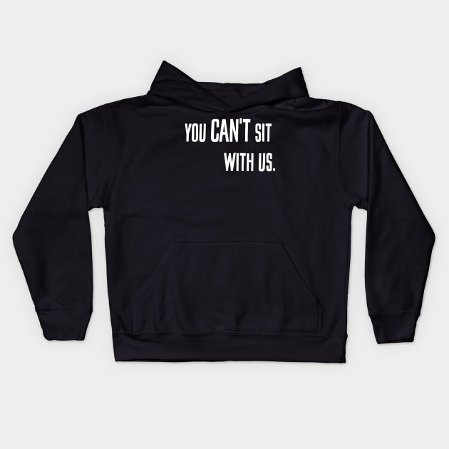 You can't sit with us. Kids Hoodie by alliejoy224